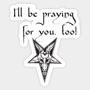 I'll be praying for you, too! Satanic Humor Sticker